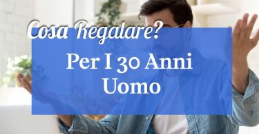 Cosa regalare per i 30 anni uomo