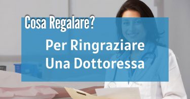 Cosa regalare per ringraziare una dottoressa