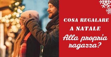 Cosa regalare a natale alla propria ragazza