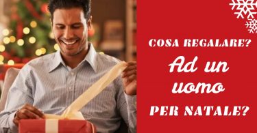 Cosa regalare ad un uomo per natale