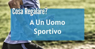 Cosa regalare a un uomo sportivo