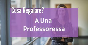 Cosa regalare a una professoressa